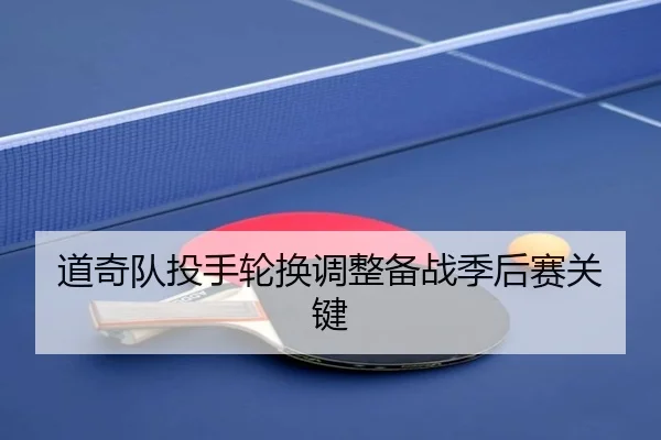 道奇队投手轮换调整备战季后赛关键